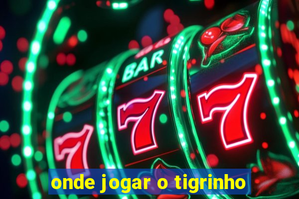 onde jogar o tigrinho