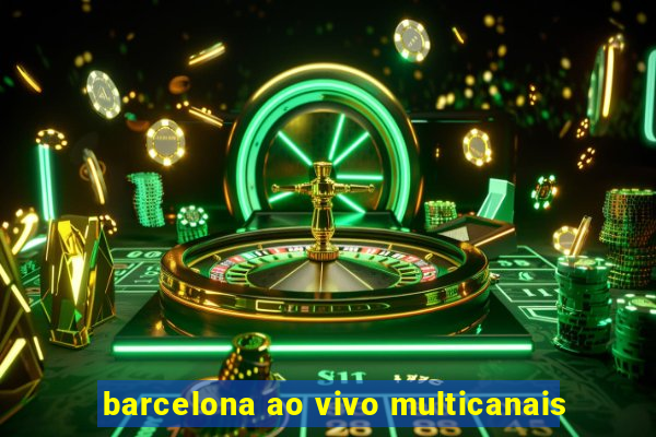 barcelona ao vivo multicanais