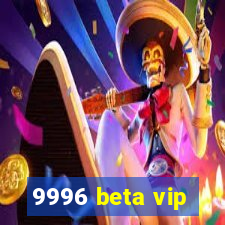 9996 beta vip