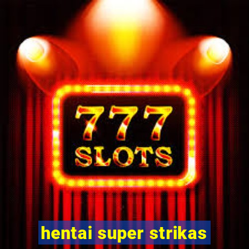 hentai super strikas