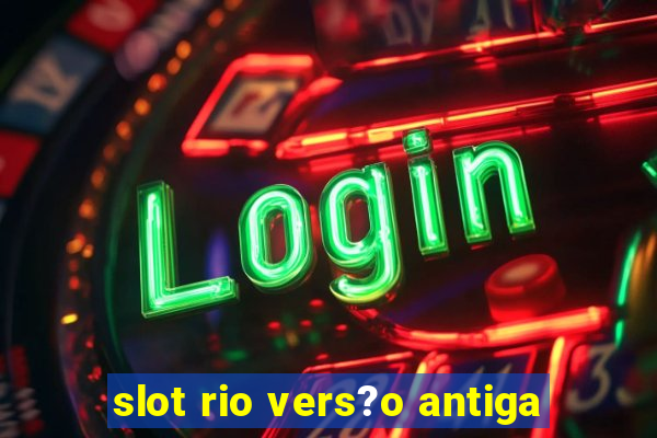 slot rio vers?o antiga