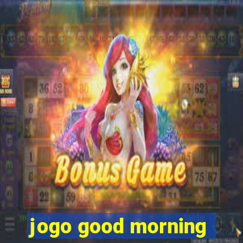 jogo good morning