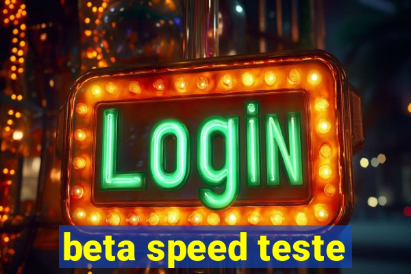 beta speed teste