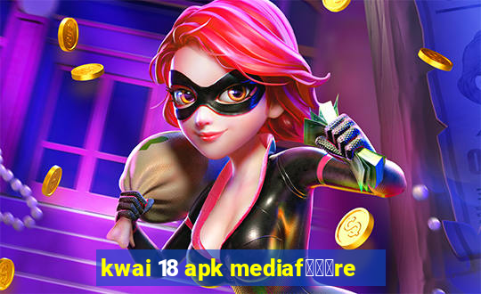 kwai 18 apk mediaf锟勶颈re