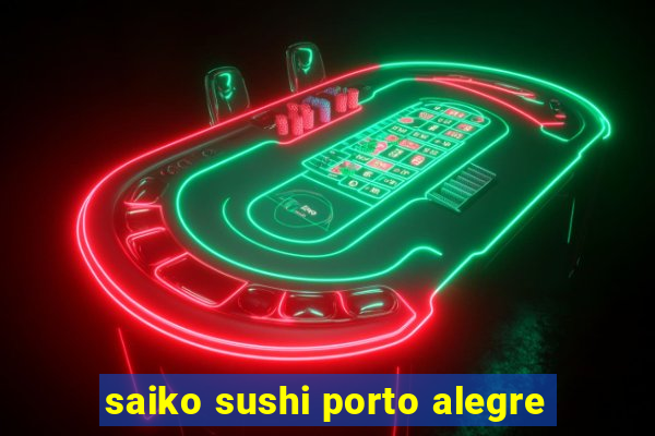 saiko sushi porto alegre