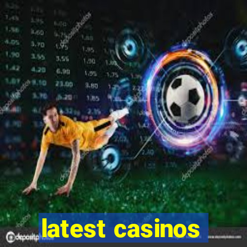 latest casinos