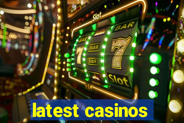 latest casinos