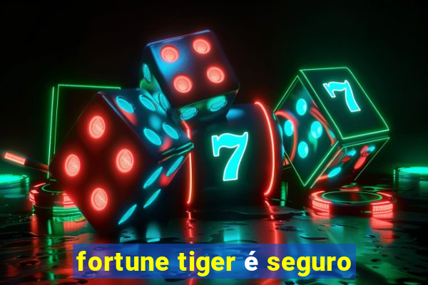 fortune tiger é seguro