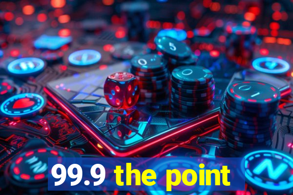 99.9 the point