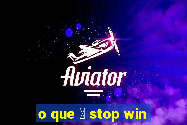 o que 茅 stop win