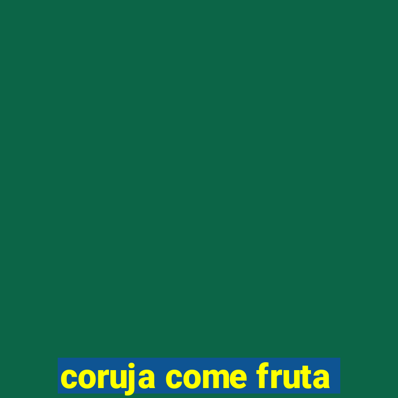 coruja come fruta