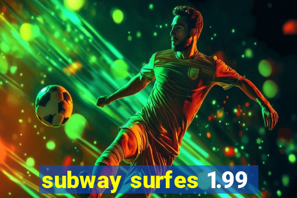 subway surfes 1.99