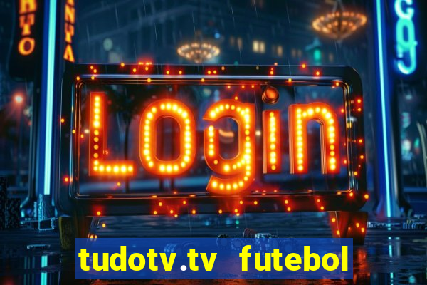 tudotv.tv futebol ao vivo