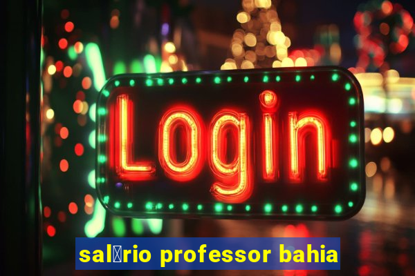 sal谩rio professor bahia