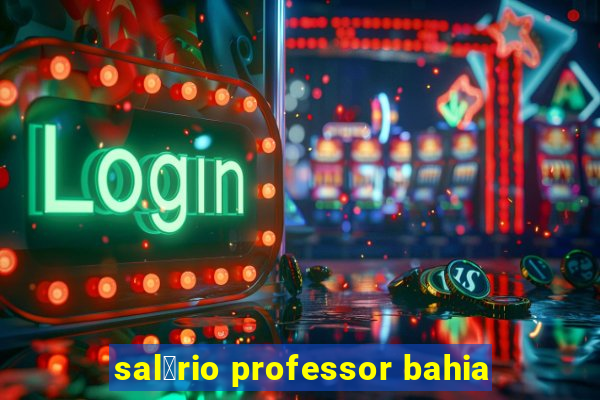 sal谩rio professor bahia