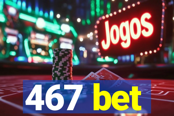 467 bet