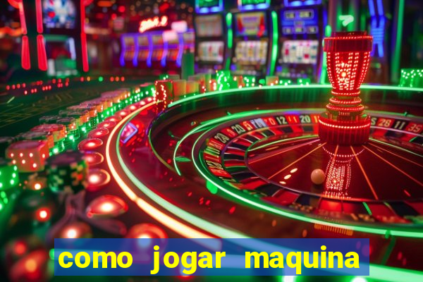 como jogar maquina de cassino