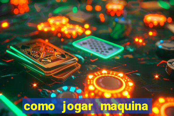 como jogar maquina de cassino