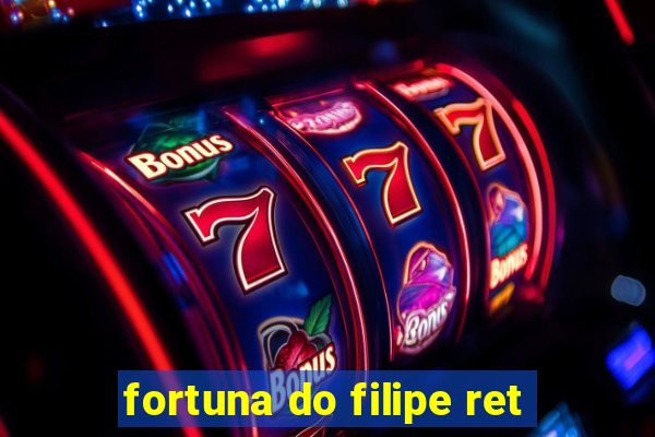 fortuna do filipe ret