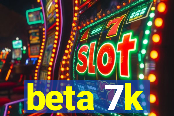 beta 7k