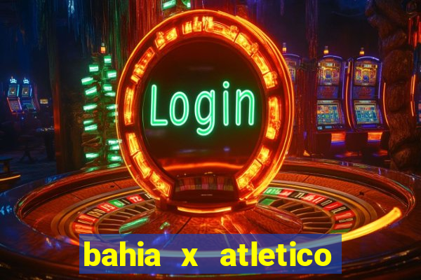 bahia x atletico ao vivo