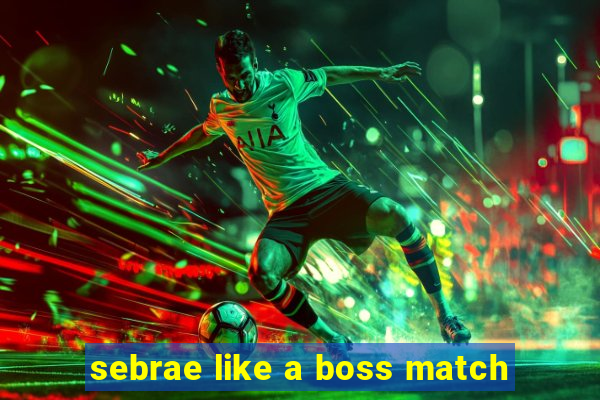 sebrae like a boss match