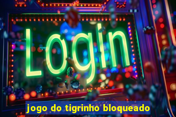 jogo do tigrinho bloqueado