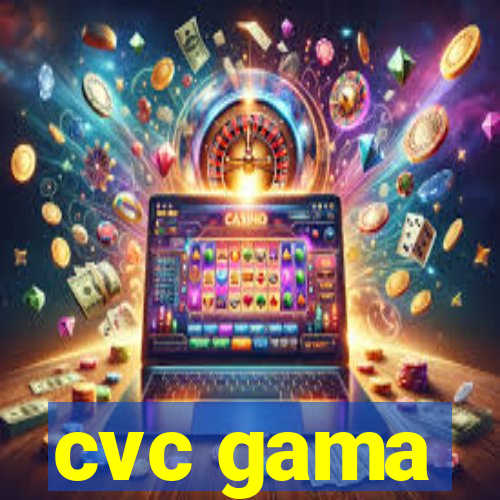 cvc gama