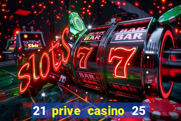 21 prive casino 25 free spins