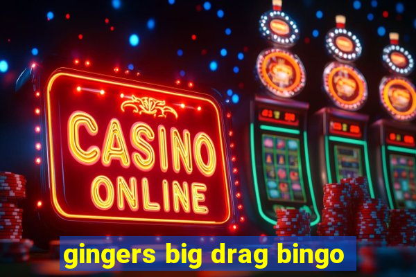 gingers big drag bingo