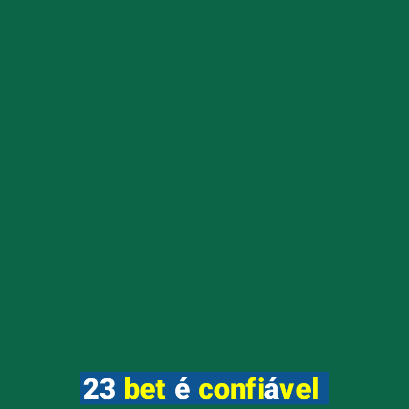 23 bet é confiável