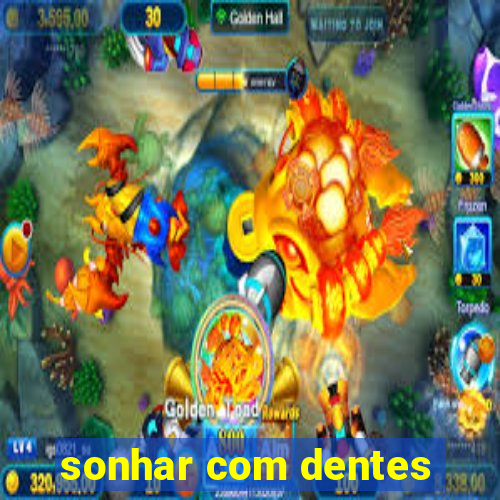 sonhar com dentes