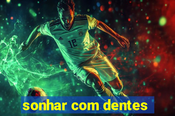 sonhar com dentes