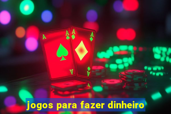 jogos para fazer dinheiro