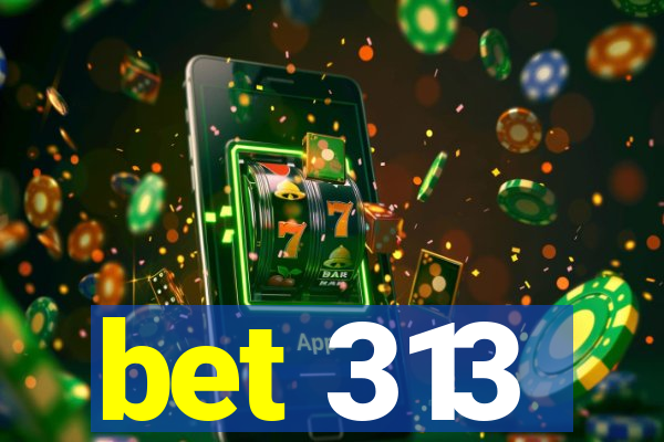 bet 313