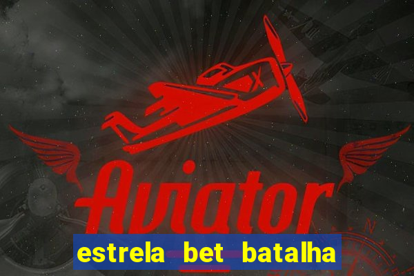 estrela bet batalha da aldeia