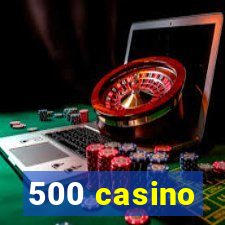 500 casino