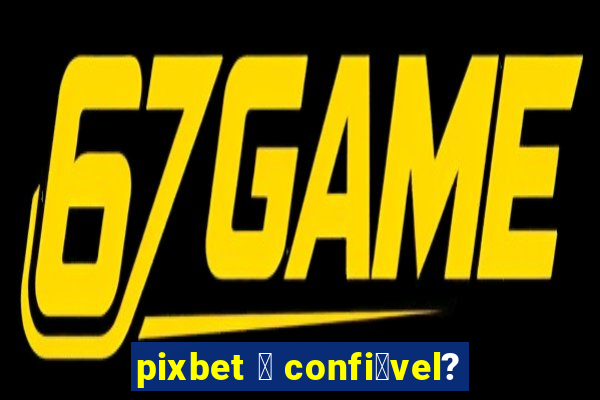 pixbet 茅 confi谩vel?