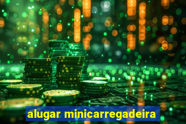 alugar minicarregadeira