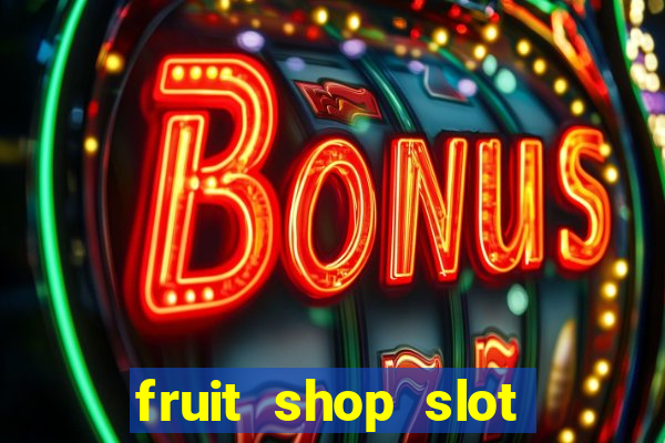 fruit shop slot dinheiro real