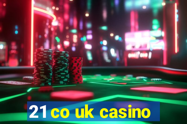 21 co uk casino