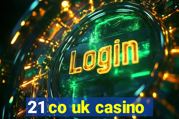 21 co uk casino