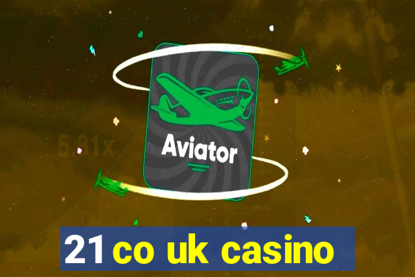 21 co uk casino