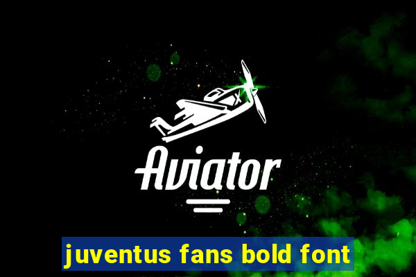 juventus fans bold font