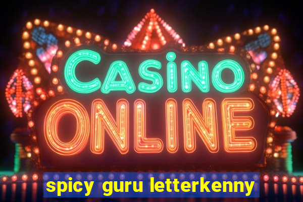 spicy guru letterkenny