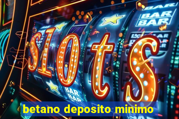 betano deposito minimo