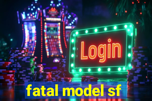 fatal model sf