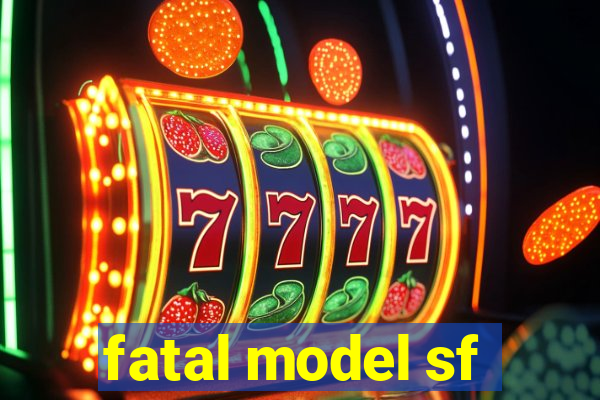 fatal model sf