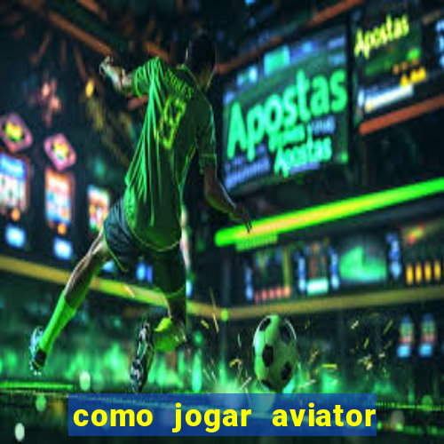 como jogar aviator passo a passo