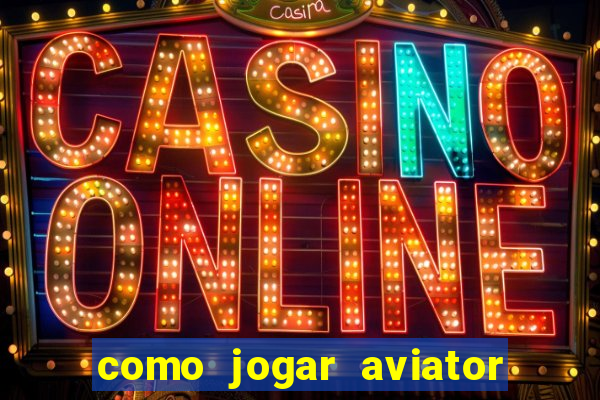 como jogar aviator passo a passo